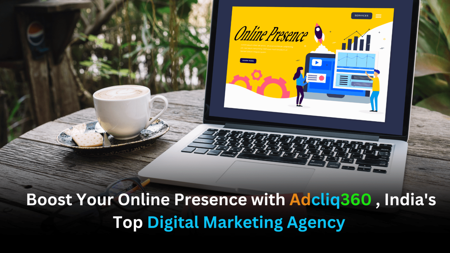 Adcliq360, the Top Digital Marketing Agency in India, Can Help You Increase Your Online Presence